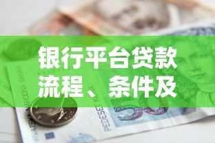 银行平台贷款流程、条件及注意事项全解析 银行平台贷款流程、条件及注意事项全解析