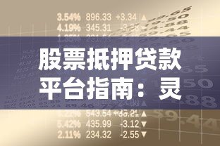 股票抵押贷款平台指南:灵活融资与风险防范全攻略 股票抵押贷款平台指南:灵活融资与风险防范全攻略