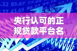 央行认可的正规贷款平台名单及安全借贷指南 央行认可的正规贷款平台名单及安全借贷指南