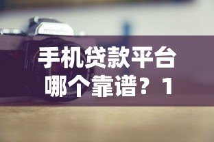 手机贷款平台哪个靠谱？10大正规平台详细对比测评