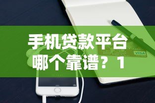 手机贷款平台哪个靠谱？10大正规平台详细对比测评