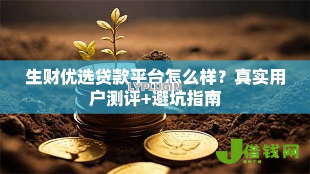 生财优选贷款平台怎么样？真实用户测评+避坑指南