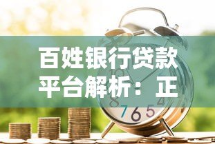 百姓银行贷款平台解析:正规渠道与申请流程指南 百姓银行贷款平台解析:正规渠道与申请流程指南