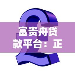 富贵舟贷款平台:正规持牌机构如何实现低息快速放款? 富贵舟贷款平台:正规持牌机构如何实现低息快速放款?
