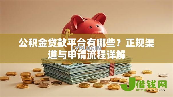 公积金贷款平台有哪些？正规渠道与申请流程详解