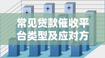 常见贷款催收平台类型及应对方法解析 常见贷款催收平台类型及应对方法解析