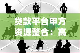 贷款平台甲方资源整合：高效获客与合规合作策略解析