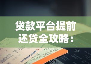 贷款平台提前还贷全攻略：流程、费用与注意事项解析
