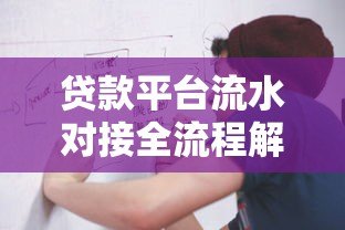 贷款平台流水对接全流程解析及注意事项 贷款平台流水对接全流程解析及注意事项