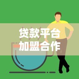 贷款平台加盟合作政策解读:低门槛高回报创业新机遇 贷款平台加盟合作政策解读:低门槛高回报创业新机遇