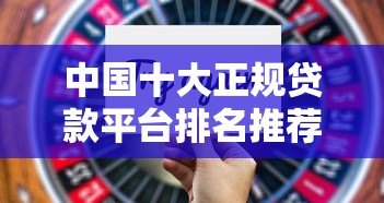 中国十大正规贷款平台排名推荐：利率低、额度高、靠谱选择