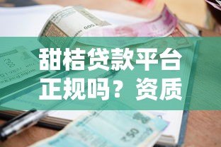 甜桔贷款平台正规吗?资质、利率、用户评价全解析 甜桔贷款平台正规吗?资质、利率、用户评价全解析