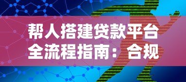 帮人搭建贷款平台全流程指南:合规运营与风险防范 帮人搭建贷款平台全流程指南:合规运营与风险防范