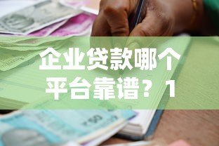 企业贷款哪个平台靠谱？10家银行及机构产品对比推荐