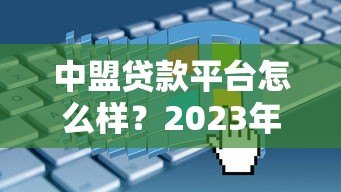 中盟贷款平台怎么样?2023年最新贷款攻略及申请流程解析 中盟贷款平台怎么样?2023年最新贷款攻略及申请流程解析