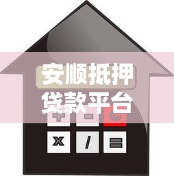 安顺抵押贷款平台办理指南及注意事项