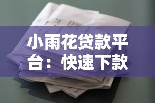 小雨花贷款平台:快速下款、低息灵活,解决你的资金难题 小雨花贷款平台:快速下款、低息灵活,解决你的资金难题
