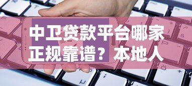 中卫贷款平台哪家正规靠谱？本地人贷款申请指南