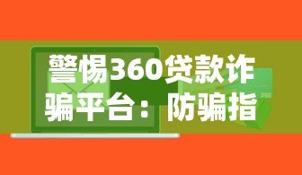 警惕360贷款诈骗平台：防骗指南与真实案例解析