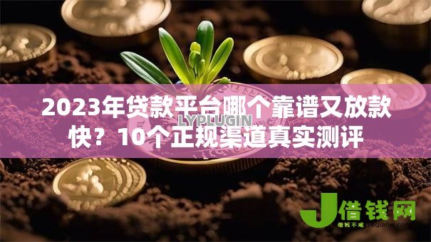 2023年贷款平台哪个靠谱又放款快？10个正规渠道真实测评