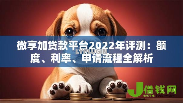 微享加贷款平台2022年评测：额度、利率、申请流程全解析