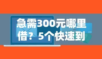 急需300元哪里借?5个快速到账的小额贷款平台推荐 急需300元哪里借?5个快速到账的小额贷款平台推荐