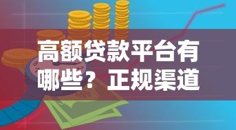 高额贷款平台有哪些?正规渠道与申请攻略全解析 高额贷款平台有哪些?正规渠道与申请攻略全解析
