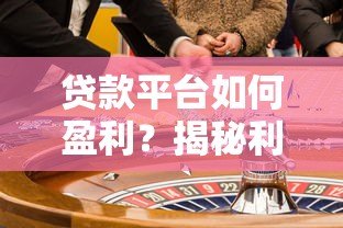 贷款平台如何盈利？揭秘利息差、服务费与风险控制