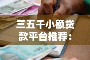 三五千小额贷款平台推荐：正规低息、快速到账的借款渠道盘点
