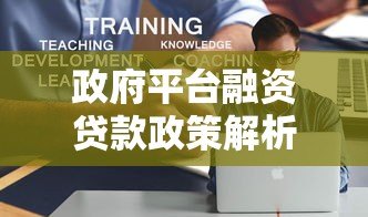 政府平台融资贷款政策解析：如何申请低息资金支持？