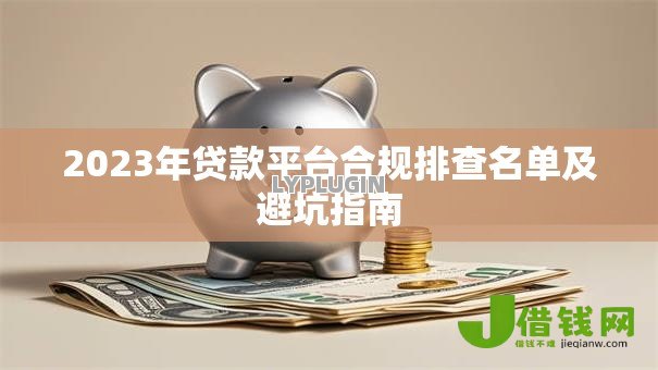 2023年贷款平台合规排查名单及避坑指南 2023年贷款平台合规排查名单及避坑指南