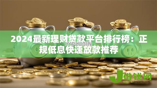 2024最新理财贷款平台排行榜:正规低息快速放款推荐 2024最新理财贷款平台排行榜:正规低息快速放款推荐