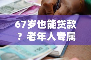 67岁也能贷款?老年人专属贷款平台全解析 67岁也能贷款?老年人专属贷款平台全解析