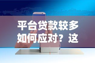 平台贷款较多如何应对？这5个方法帮你降低风险