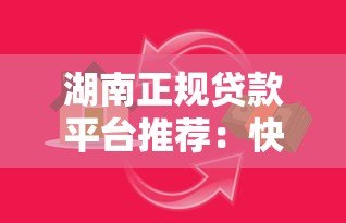 湖南正规贷款平台推荐：快速审批低息借款攻略