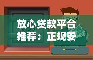 放心贷款平台推荐：正规安全渠道如何选