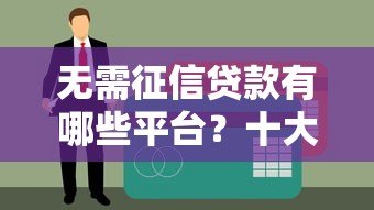 无需征信贷款有哪些平台?十大正规渠道快速到账 无需征信贷款有哪些平台?十大正规渠道快速到账