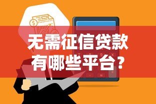 无需征信贷款有哪些平台?十大正规渠道快速到账 无需征信贷款有哪些平台?十大正规渠道快速到账