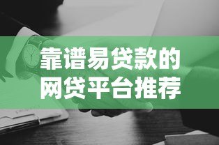 靠谱易贷款的网贷平台推荐：快速到账、低息安全的选择