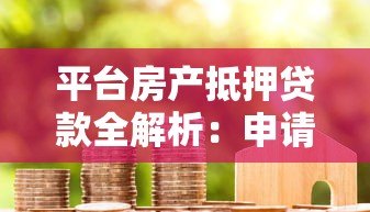 平台房产抵押贷款全解析：申请流程、利率及注意事项