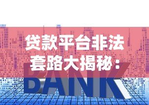 贷款平台非法套路大揭秘：如何避开高利贷和诈骗陷阱？