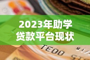 2023年助学贷款平台现状解析：如何选择靠谱的助学贷款服务