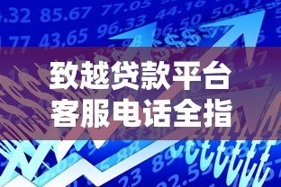致越贷款平台客服电话全指南:快速联系与常见问题解答 致越贷款平台客服电话全指南:快速联系与常见问题解答