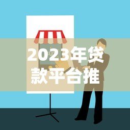 2023年贷款平台推荐指南：如何快速找到靠谱低息渠道