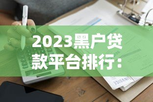 2023黑户贷款平台排行：正规应急借款渠道推荐