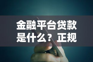 金融平台贷款是什么?正规借贷渠道全解析 金融平台贷款是什么?正规借贷渠道全解析