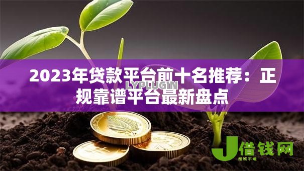 2023年贷款平台前十名推荐:正规靠谱平台最新盘点 2023年贷款平台前十名推荐:正规靠谱平台最新盘点