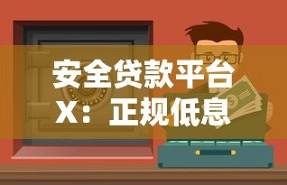 安全贷款平台X:正规低息、快速放款,助你解决资金难题 安全贷款平台X:正规低息、快速放款,助你解决资金难题