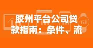 胶州平台公司贷款指南：条件、流程及注意事项