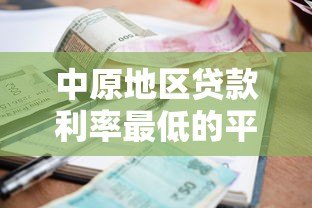 中原地区贷款利率最低的平台推荐与申请指南